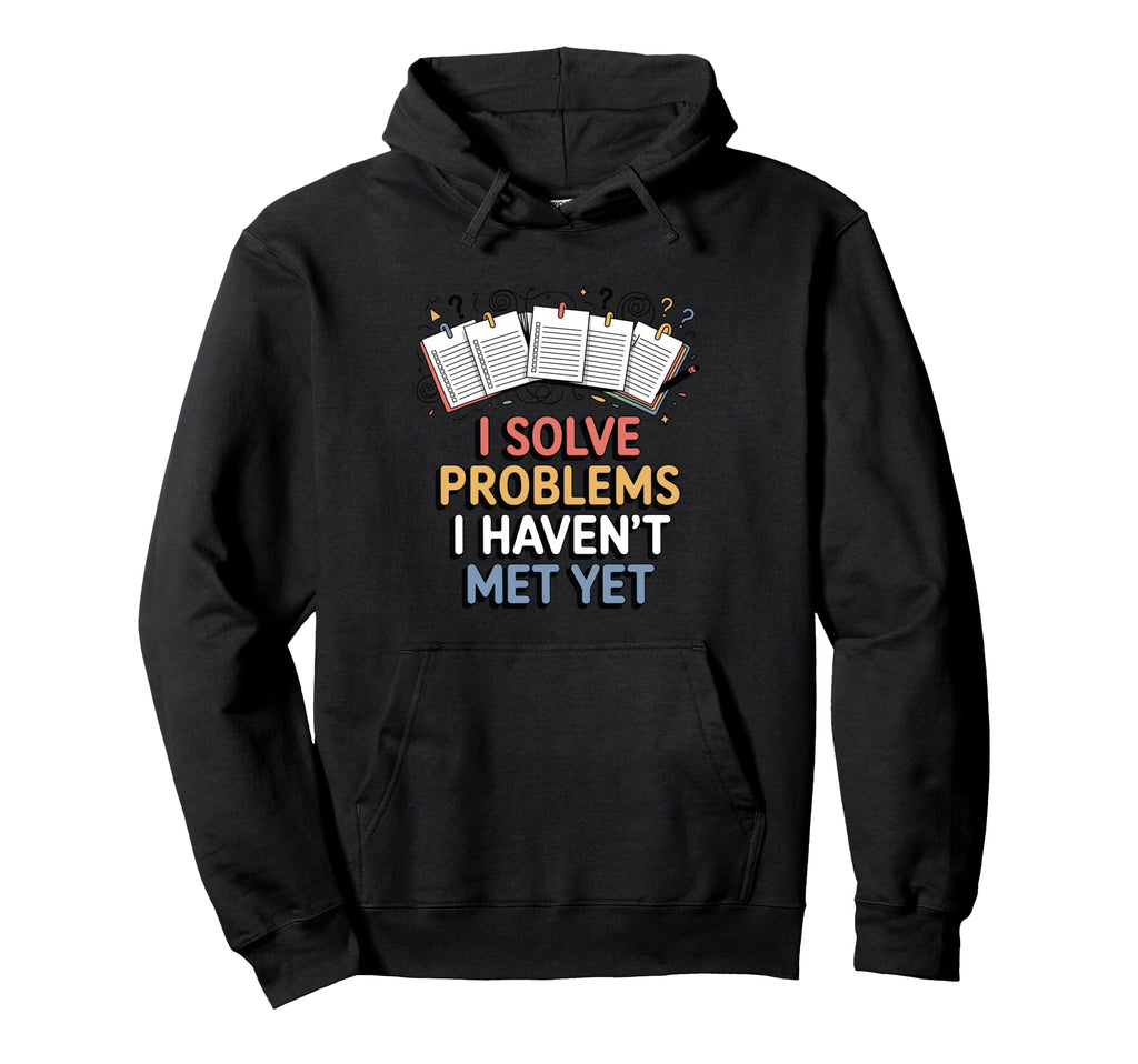 I Solve Problems I Havent Met Yet Funny Hoodie - Trendy Graphic Men Women - T-Shirt, Sweatshirt, Hoodie