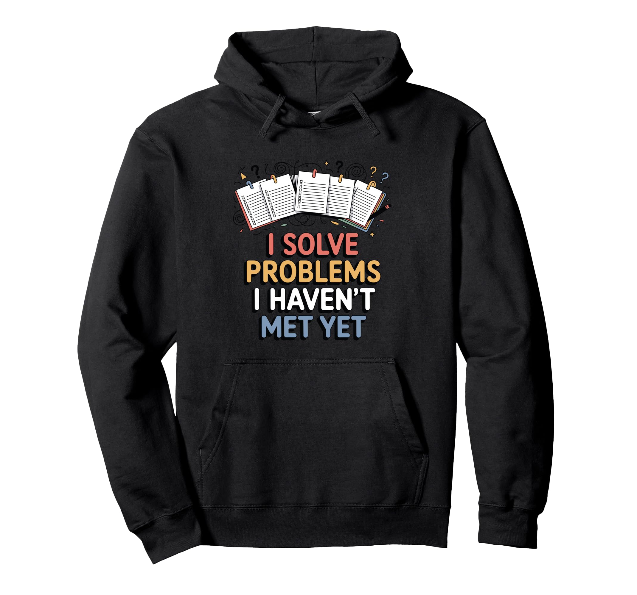 I Solve Problems I Havent Met Yet Funny Hoodie - Trendy Graphic Men Women - T-Shirt, Sweatshirt, Hoodie
