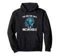 Funny Doctor Says It Is Incurable Hoodie - Fun Novelty Design Men Women - T-Shirt, Sweatshirt, Hoodie