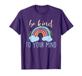 Be Kind To Your Mind Mental Health T-Shirt - Fun Novelty Design Men Women - T-Shirt, Sweatshirt, Hoodie