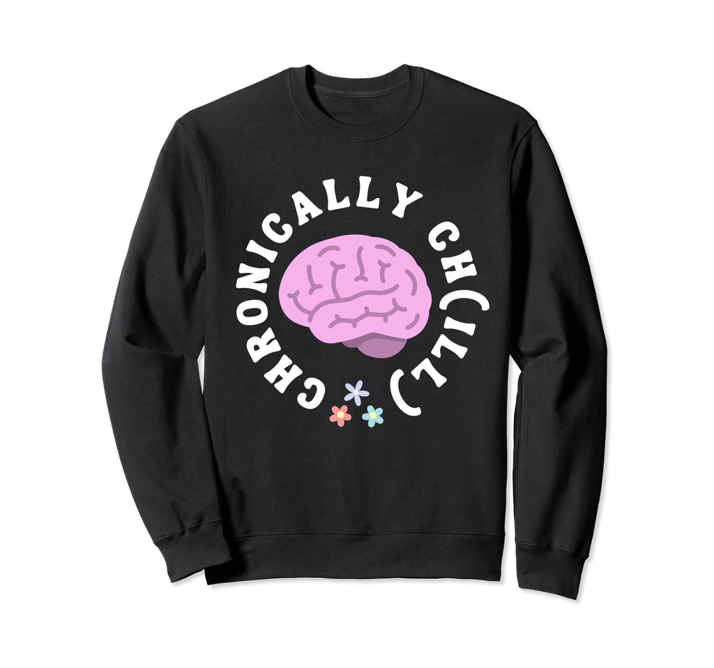 Chronically Ch Ill Mental Health Sweatshirt - Trendy Graphic for Adults - T-Shirt, Sweatshirt, Hoodie
