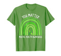 You Matter May We Wear Green Mental T-Shirt - Unique Graphic Men Women - T-Shirt, Sweatshirt, Hoodie