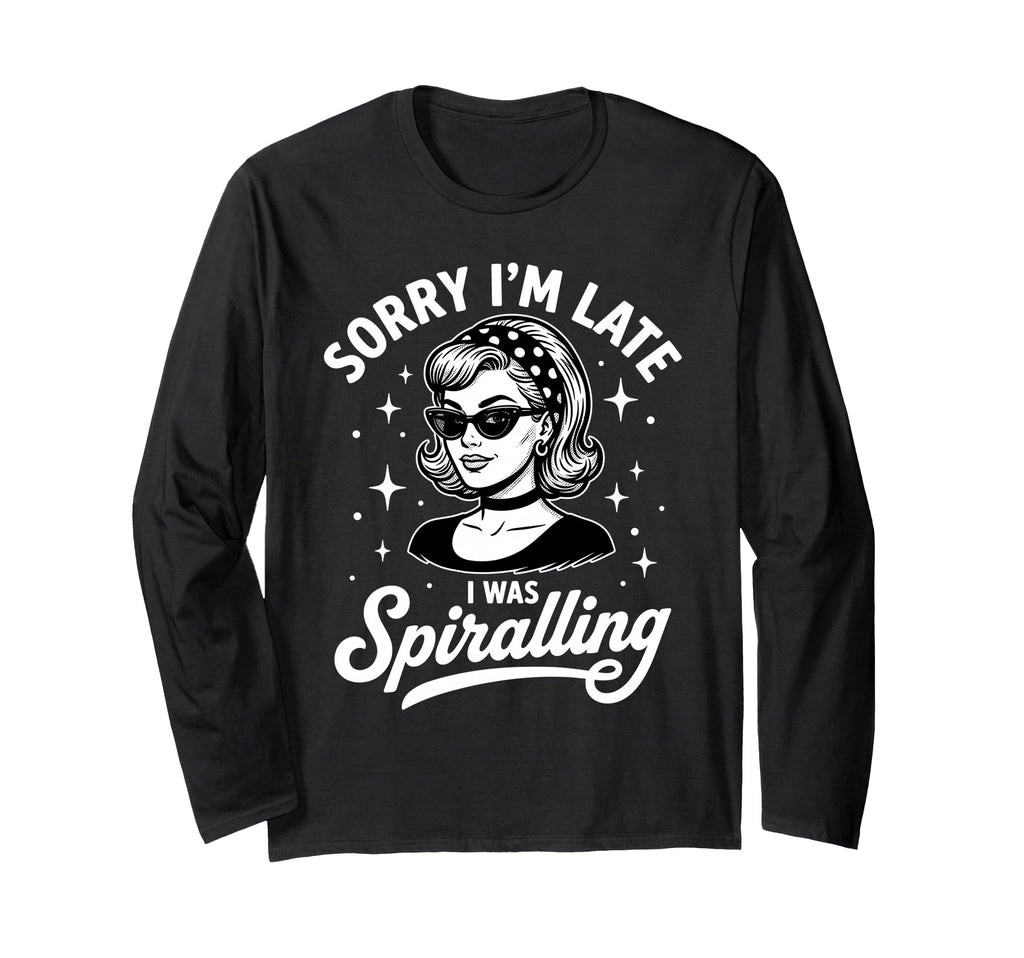 Sorry Im Late I Was Spiralling Funny T-Shirt - Trendy Graphic Men Women - T-Shirt, Sweatshirt, Hoodie