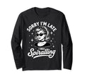 Sorry Im Late I Was Spiralling Funny T-Shirt - Trendy Graphic Men Women - T-Shirt, Sweatshirt, Hoodie