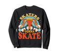 Funny Skaters Gonna Skate Roller Sweatshirt - Novelty Apparel Unisex - T-Shirt, Sweatshirt, Hoodie