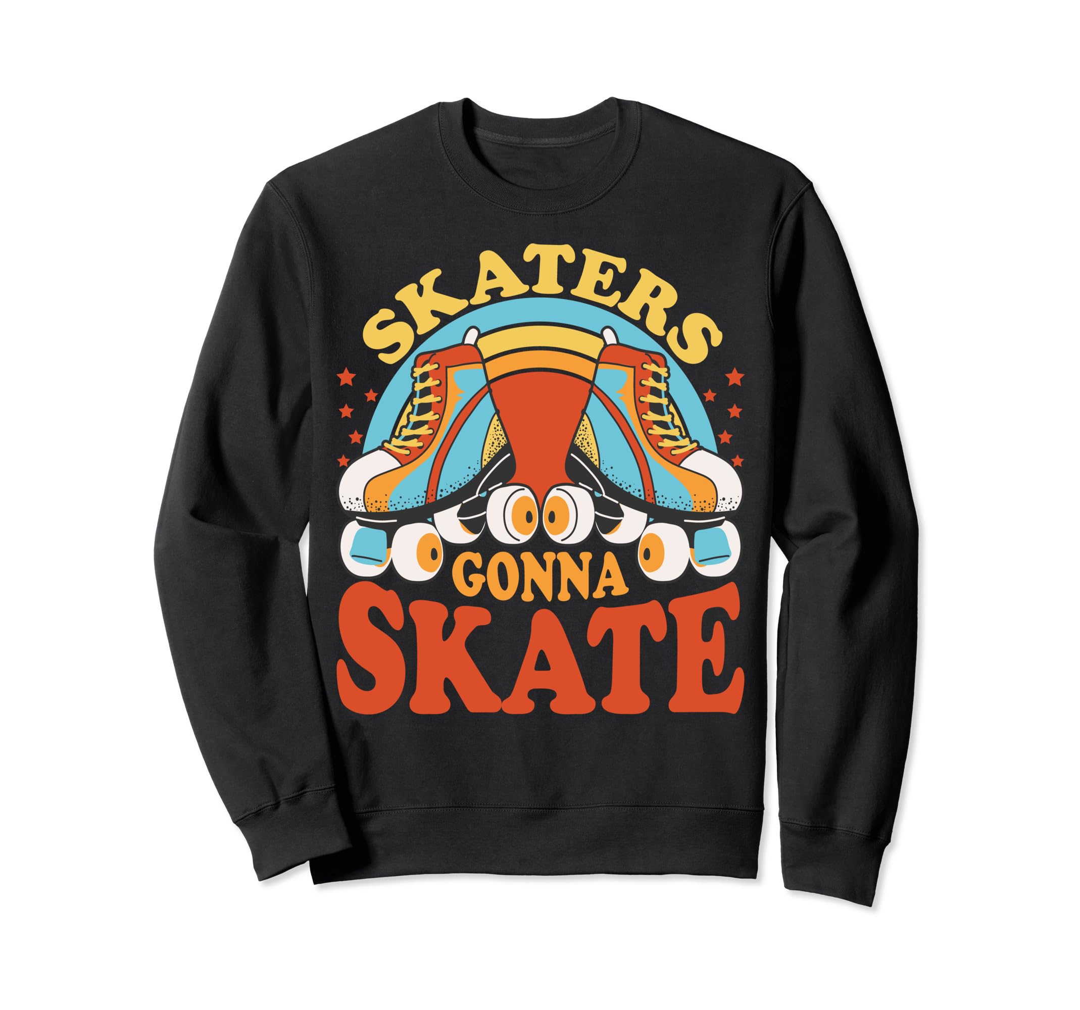 Funny Skaters Gonna Skate Roller Sweatshirt - Novelty Apparel Unisex - T-Shirt, Sweatshirt, Hoodie