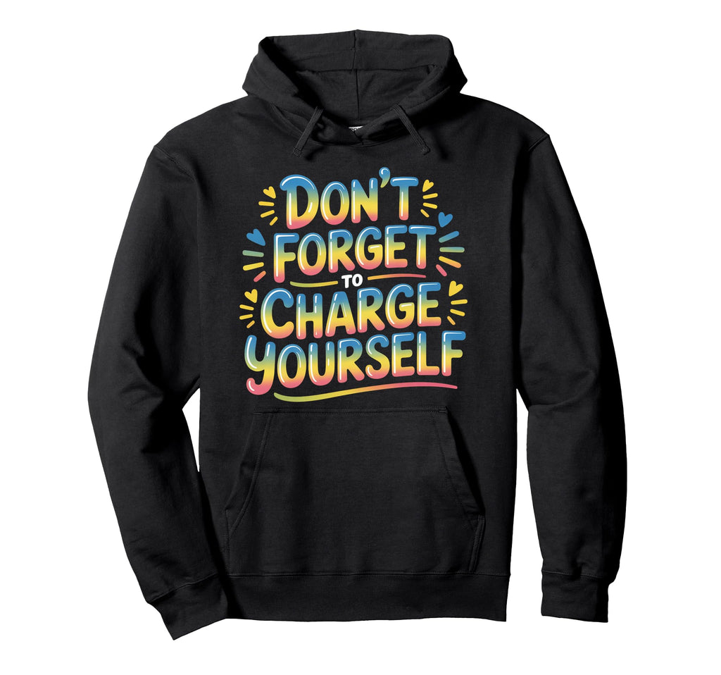 Dont Forget To Charge Yourself Self Hoodie - Trendy Graphic for Adults - T-Shirt, Sweatshirt, Hoodie