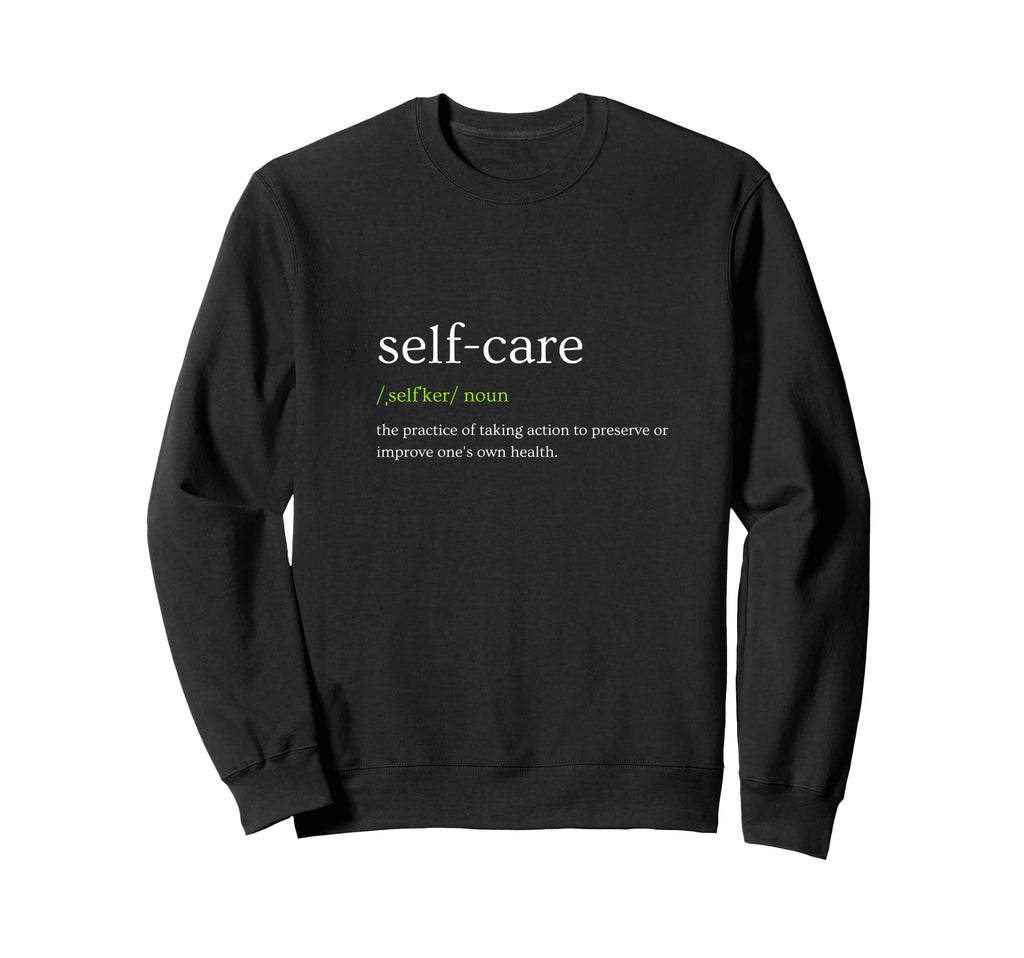 Self Love Self Care Sweatshirt - Custom Art Print Unisex - T-Shirt, Sweatshirt, Hoodie