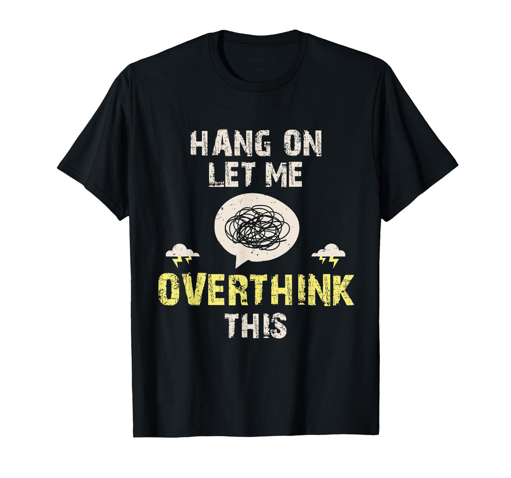 Hang Let Me Overthink This T-Shirt - Aesthetic Graphic Men Women - T-Shirt, Sweatshirt, Hoodie