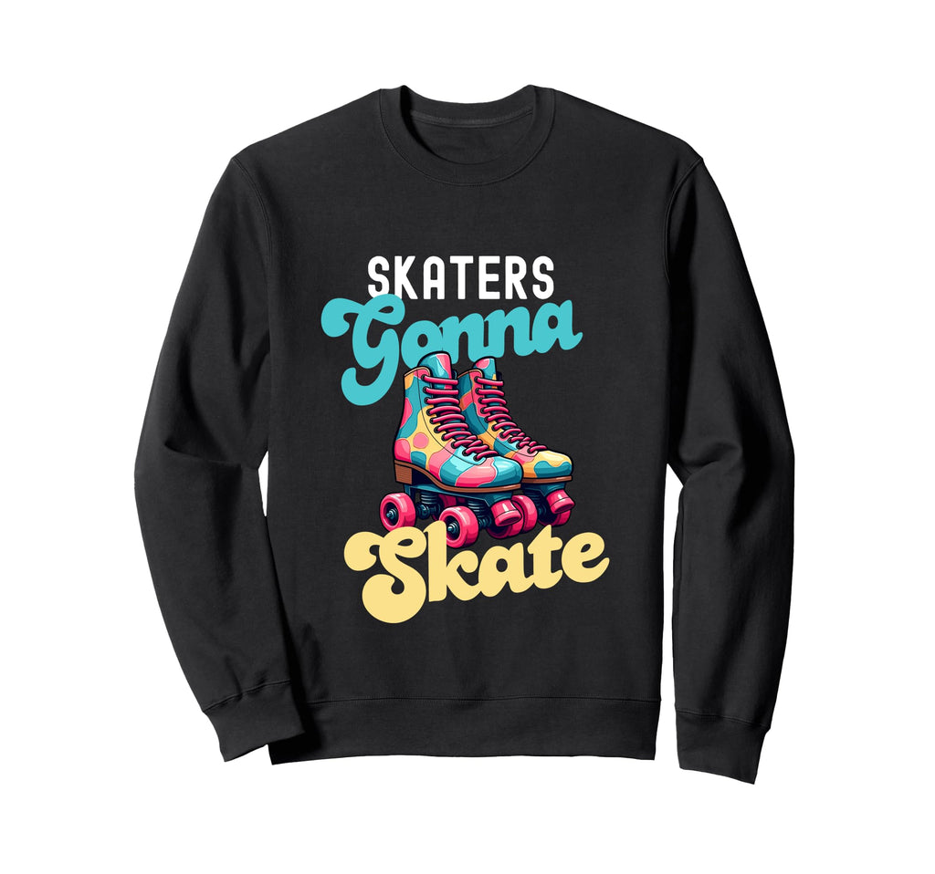 Skaters Gonna Skate Funny Roller Sweatshirt - Novelty Apparel for Adults - T-Shirt, Sweatshirt, Hoodie