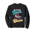 Skaters Gonna Skate Funny Roller Sweatshirt - Novelty Apparel for Adults - T-Shirt, Sweatshirt, Hoodie