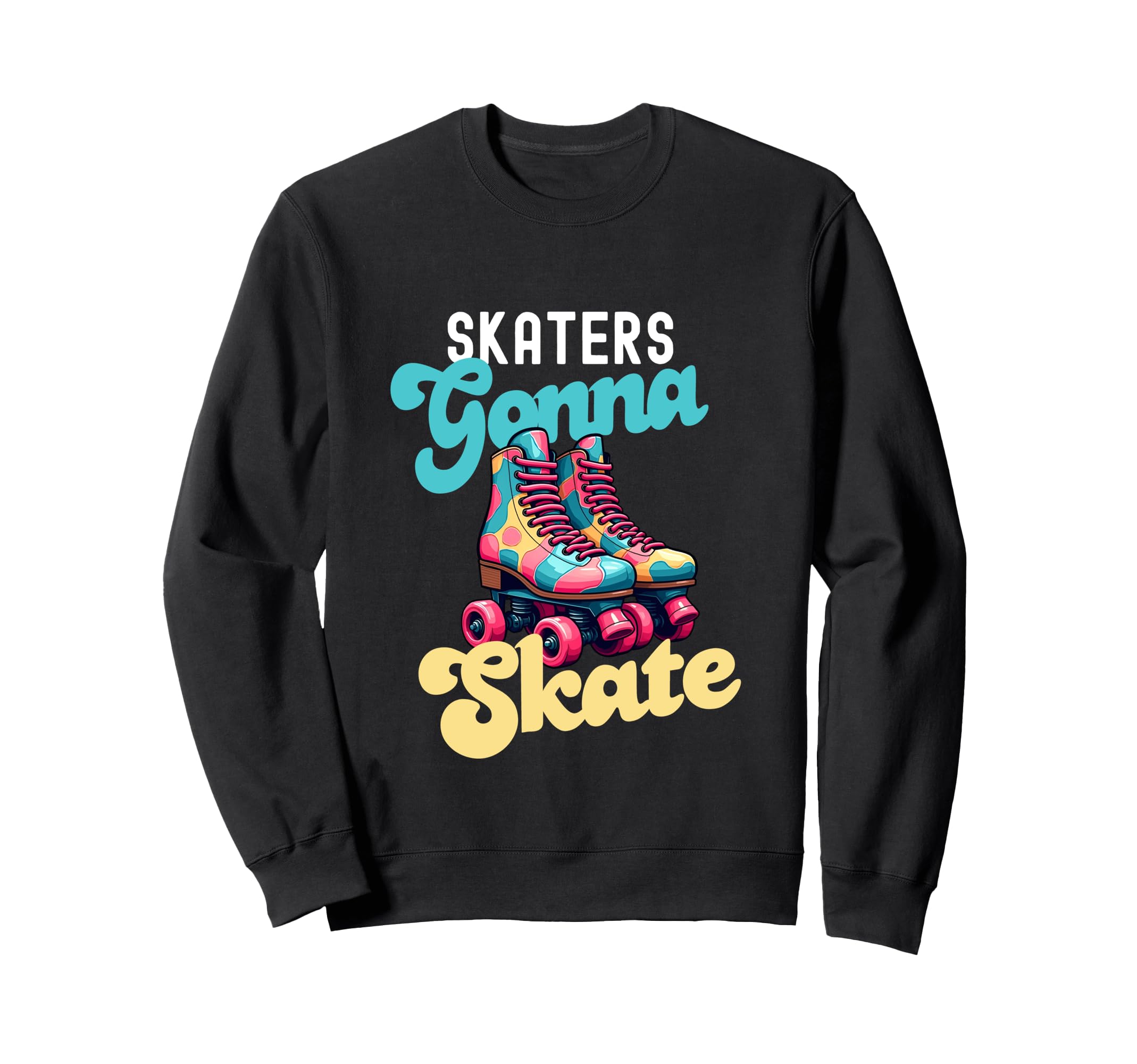 Skaters Gonna Skate Funny Roller Sweatshirt - Novelty Apparel for Adults - T-Shirt, Sweatshirt, Hoodie