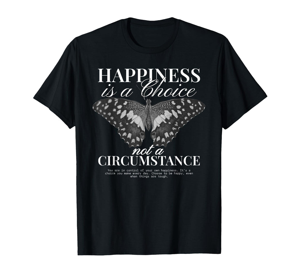 Happiness Is Choice Not Circumstance T-Shirt - Trendy Graphic Men Women - T-Shirt, Sweatshirt, Hoodie