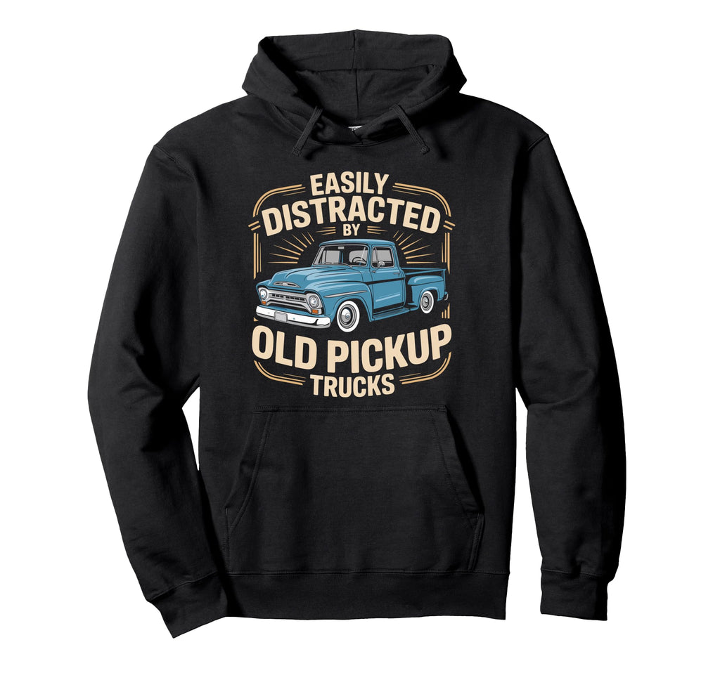 Easily Distracted Old Pickup Trucks Hoodie - Casual Everyday Wear Unisex - T-Shirt, Sweatshirt, Hoodie