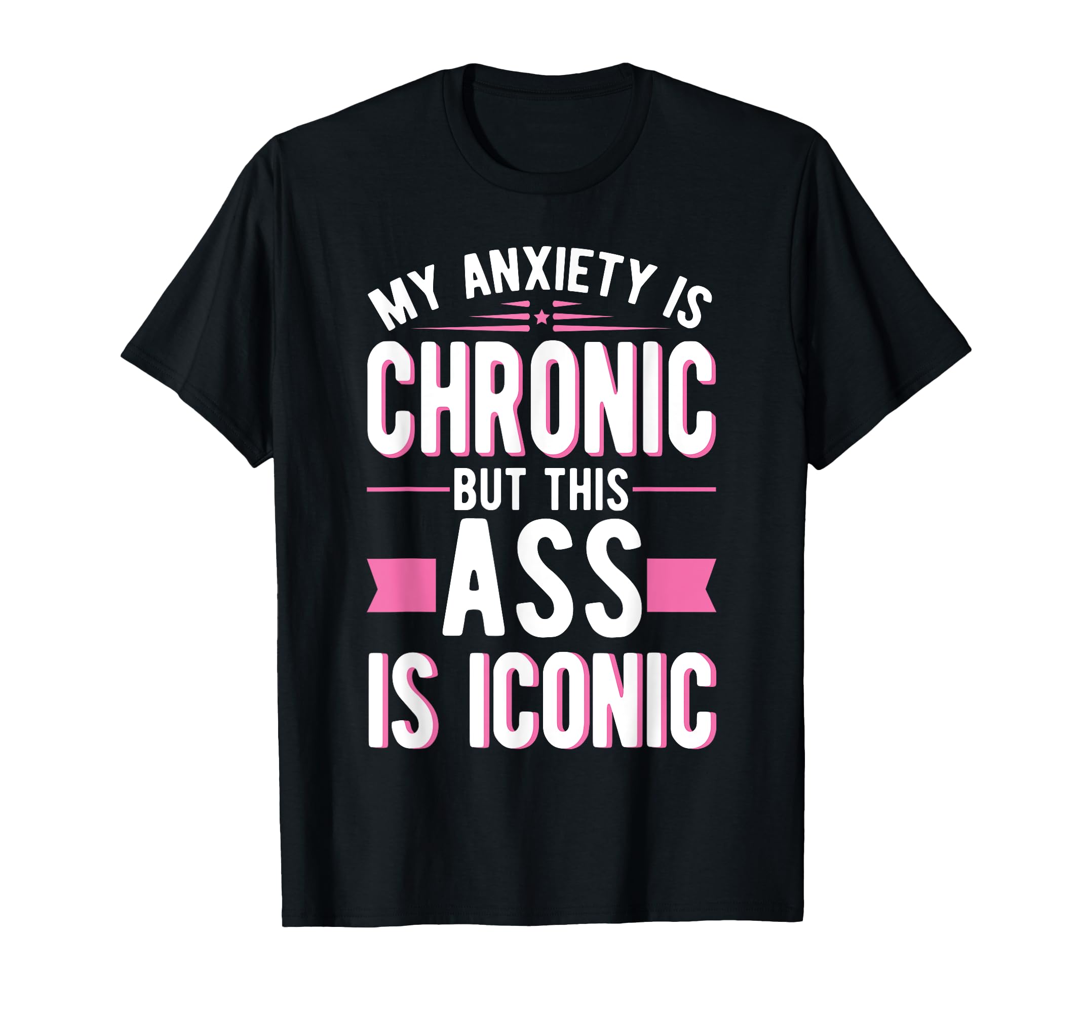 My Anxiety Is Chronic But This Ass Is T-Shirt - Unique Graphic for Adults - T-Shirt, Sweatshirt, Hoodie