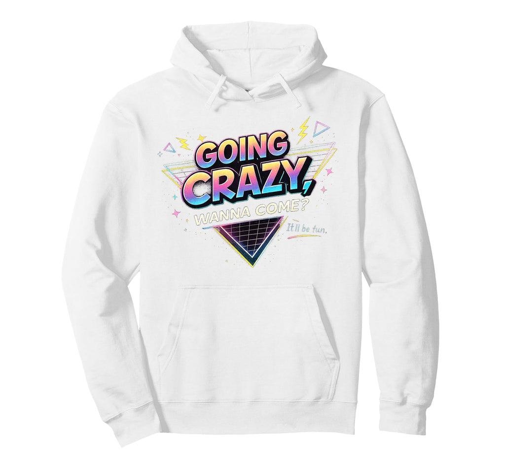 Going Crazy Wanna Come Funny Hoodie - Aesthetic Graphic Men Women - T-Shirt, Sweatshirt, Hoodie