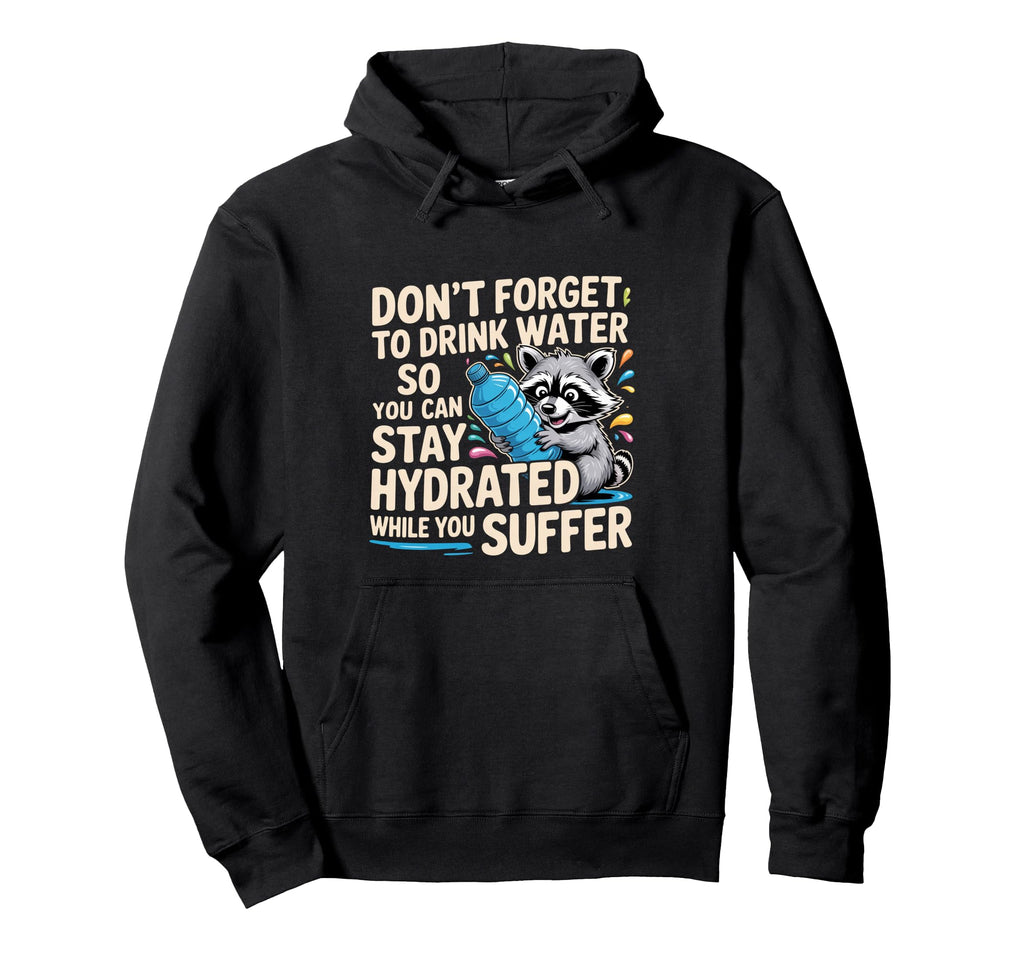 Drink Water Stay Hydrated While You Hoodie - Streetwear Style Men Women - T-Shirt, Sweatshirt, Hoodie