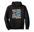 Drink Water Stay Hydrated While You Hoodie - Streetwear Style Men Women - T-Shirt, Sweatshirt, Hoodie