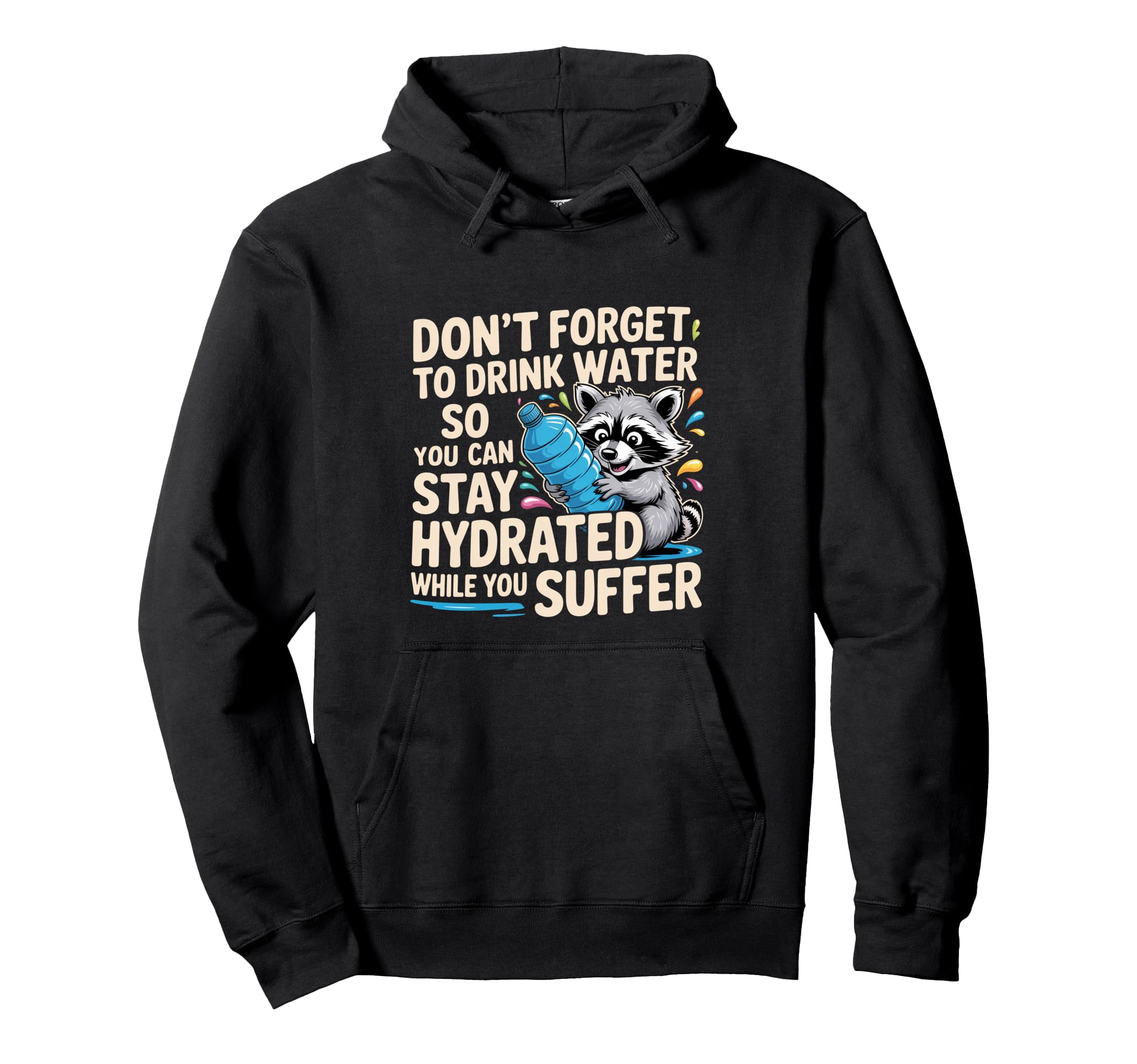 Drink Water Stay Hydrated While You Hoodie - Streetwear Style Men Women - T-Shirt, Sweatshirt, Hoodie