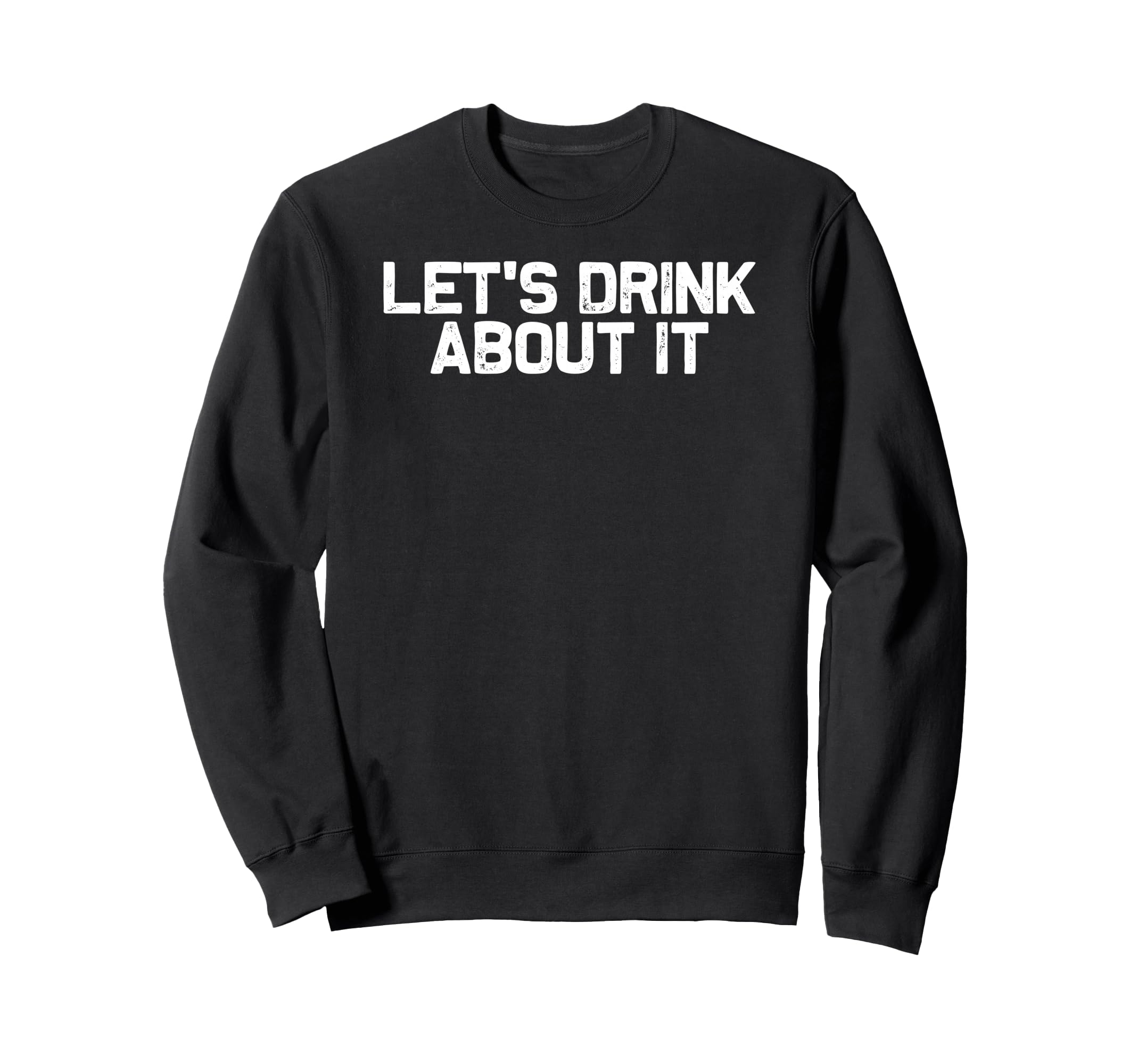 Funny Drinking Lets Drink About It Sweatshirt - Novelty Apparel Unisex - T-Shirt, Sweatshirt, Hoodie