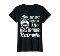 Biker Best Things Life Mess Up You T-Shirt - Fun Novelty Design Men Women - T-Shirt, Sweatshirt, Hoodie