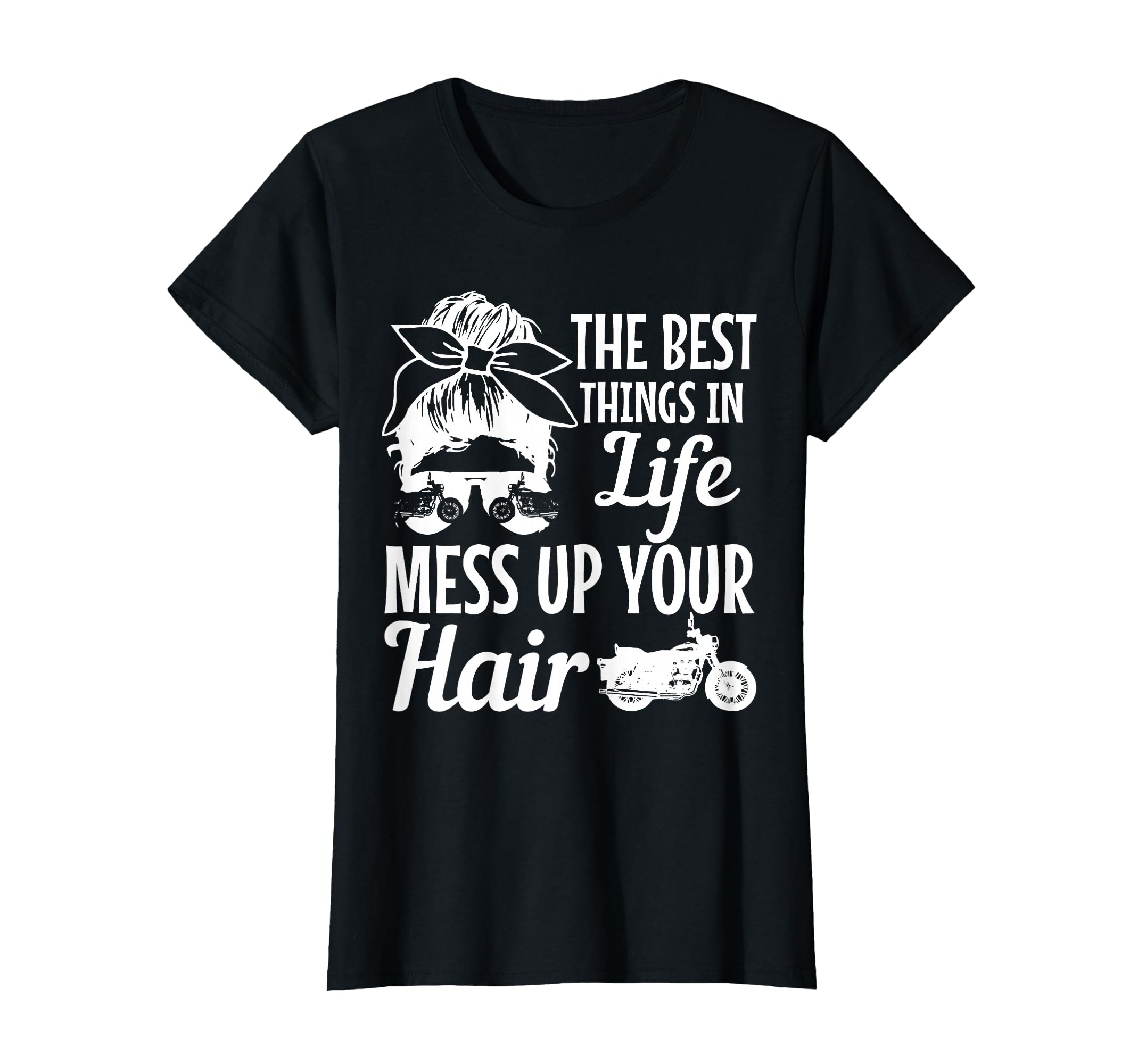 Biker Best Things Life Mess Up You T-Shirt - Fun Novelty Design Men Women - T-Shirt, Sweatshirt, Hoodie