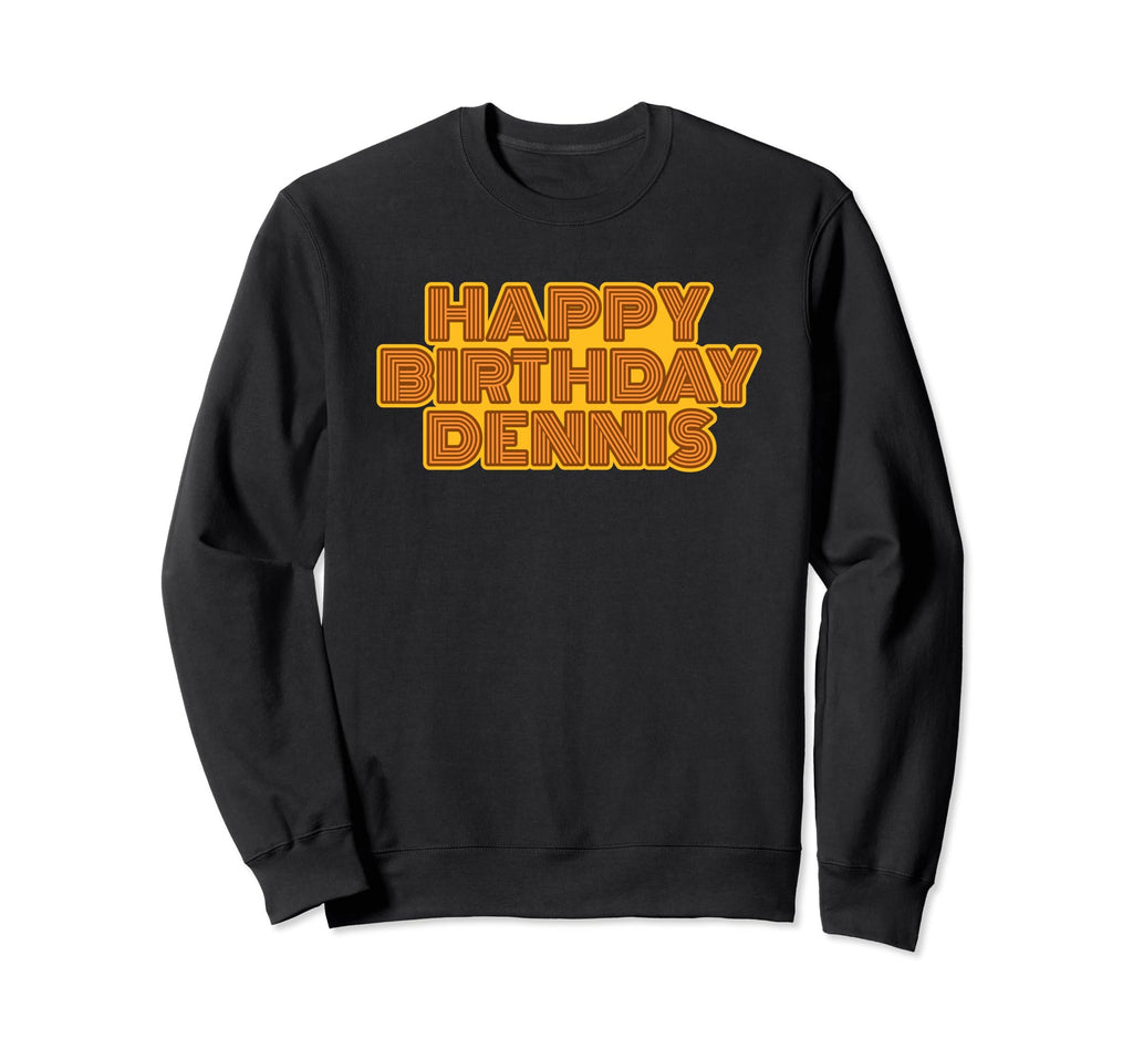 Happy Birthday Dennis Personalized Sweatshirt - Fun Novelty Design Unisex - T-Shirt, Sweatshirt, Hoodie