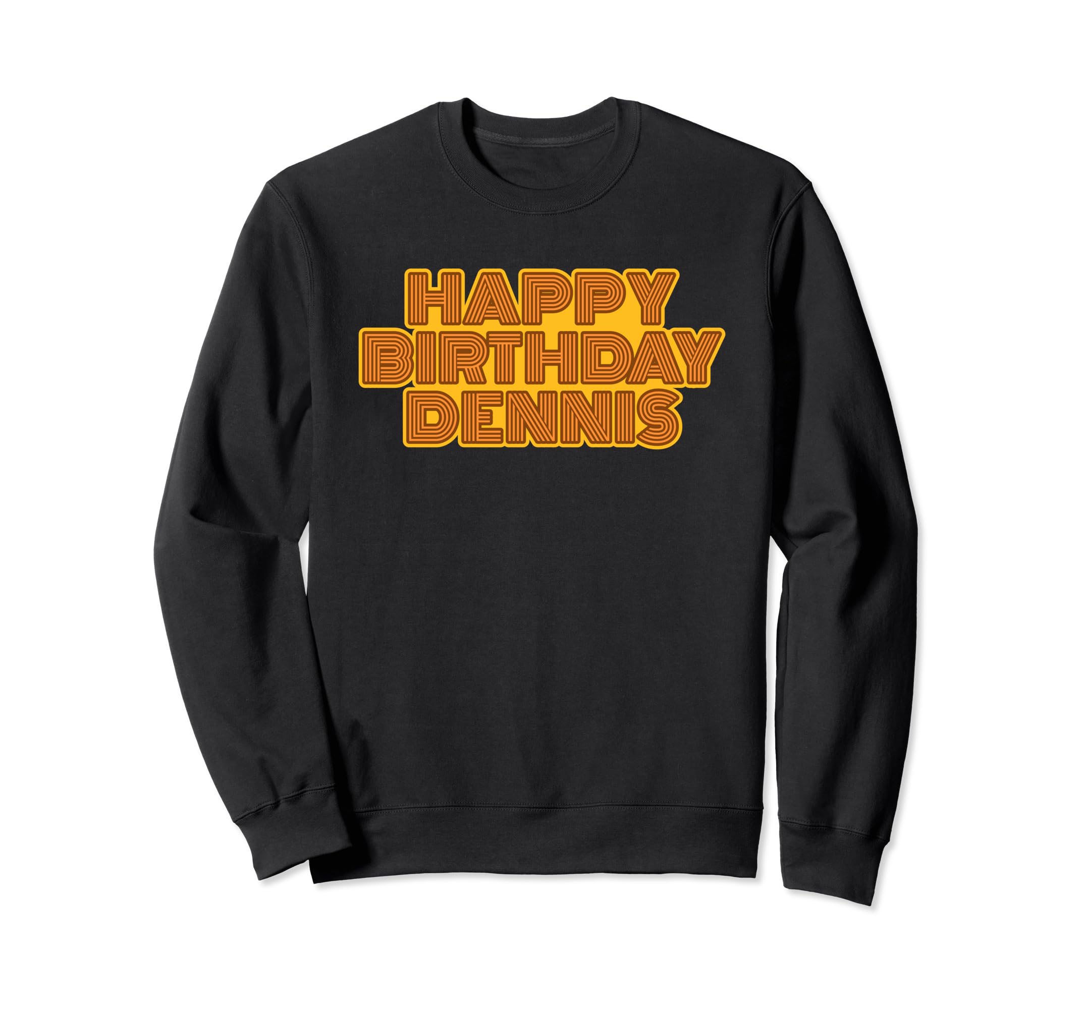 Happy Birthday Dennis Personalized Sweatshirt - Fun Novelty Design Unisex - T-Shirt, Sweatshirt, Hoodie