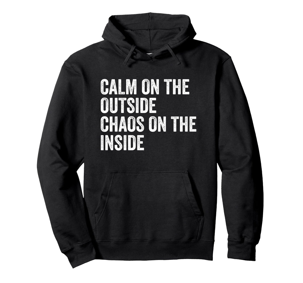 Calm Outside Chaos Inside Funny Anxiety Hoodie - Novelty Apparel Unisex - T-Shirt, Sweatshirt, Hoodie