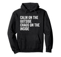 Calm Outside Chaos Inside Funny Anxiety Hoodie - Novelty Apparel Unisex - T-Shirt, Sweatshirt, Hoodie