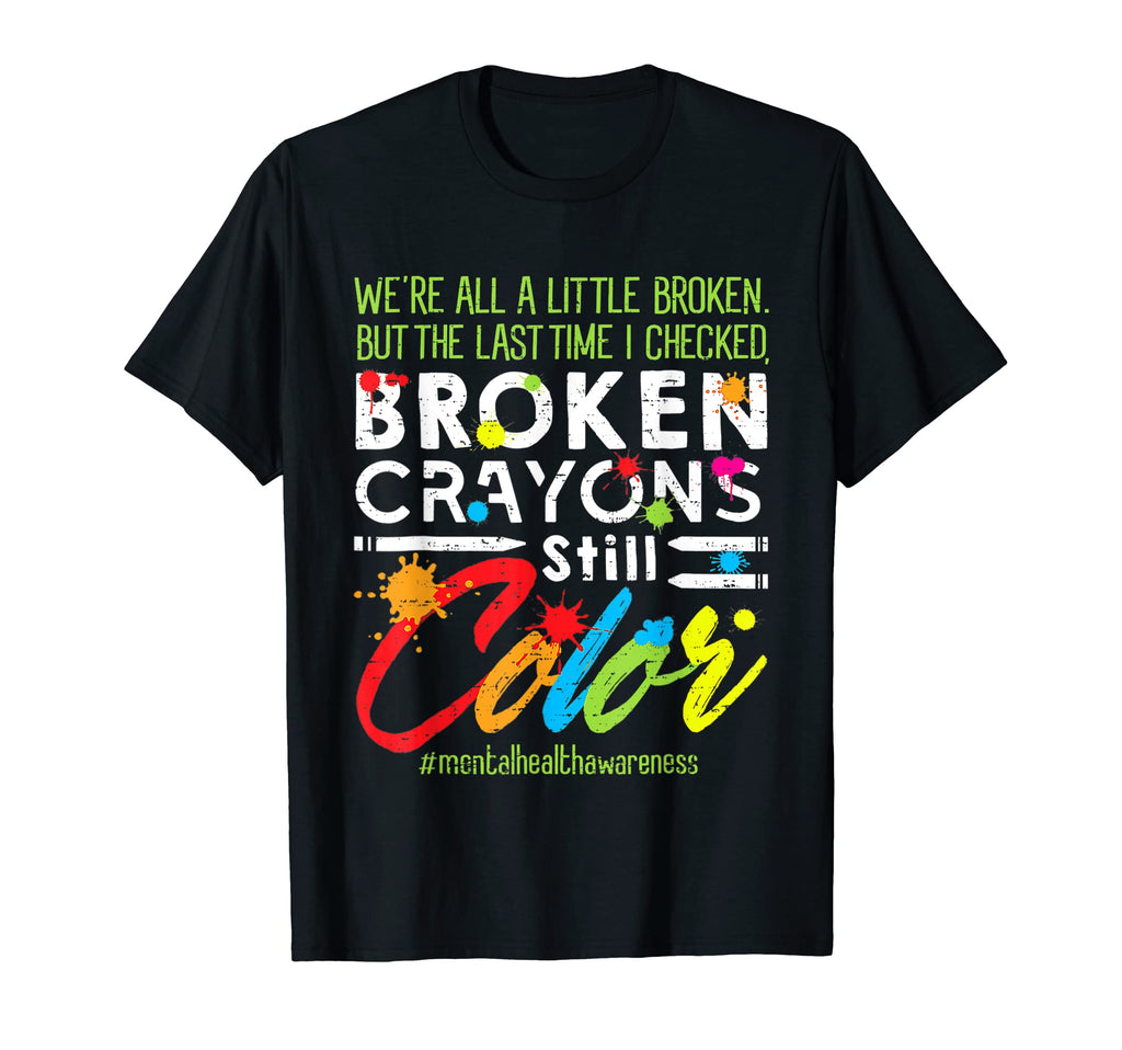Broken Crayons Still Color Mental T-Shirt - Fun Novelty Design for Adults - T-Shirt, Sweatshirt, Hoodie