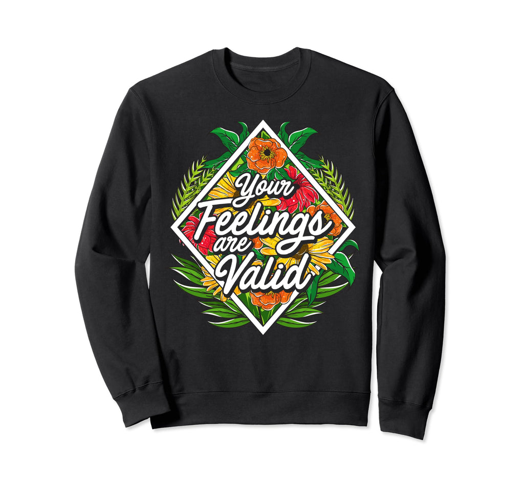 Your Feelings Are Valid Flower Sweatshirt - Graphic Print for Adults - T-Shirt, Sweatshirt, Hoodie