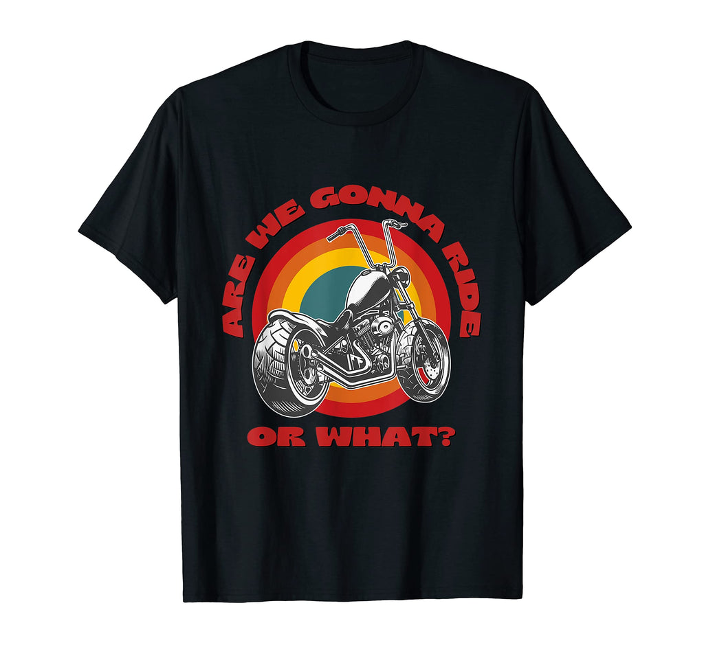Are We Gonna Ride Or What T-Shirt - Fun Novelty Design for Adults - T-Shirt, Sweatshirt, Hoodie