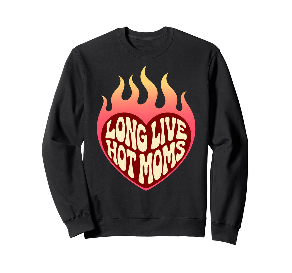 Long Live Hot Moms Funny Mom Sweatshirt - Unique Graphic Men Women - T-Shirt, Sweatshirt, Hoodie
