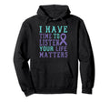 I Have Time To Listen Life Matters Hoodie - Casual Everyday Wear Men Women - T-Shirt, Sweatshirt, Hoodie