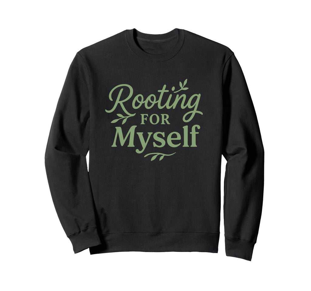 Rooting Myself Self Love Mental Health Sweatshirt - Novelty Apparel Unisex - T-Shirt, Sweatshirt, Hoodie