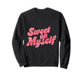 Sweet Myself Self Love Positive Sweatshirt - Trendy Graphic Men Women - T-Shirt, Sweatshirt, Hoodie