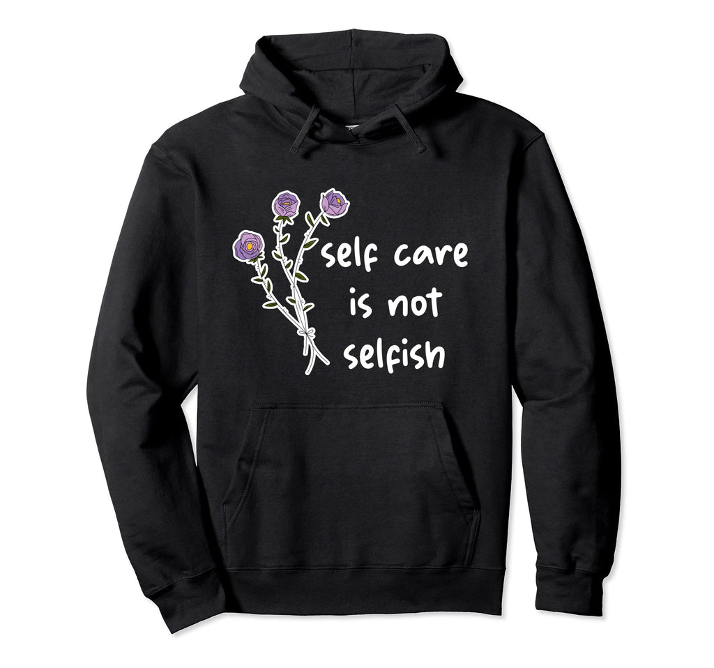 Self Care Is Not Selfish Hoodie - Casual Everyday Wear for Adults - T-Shirt, Sweatshirt, Hoodie