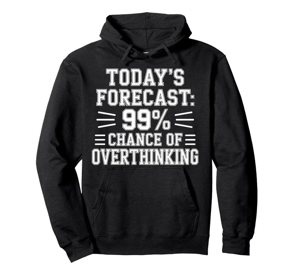 Todays Forecast 99 Chance Overthinking Hoodie - Custom Art Print Men Women - T-Shirt, Sweatshirt, Hoodie
