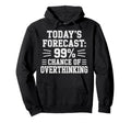 Todays Forecast 99 Chance Overthinking Hoodie - Custom Art Print Men Women - T-Shirt, Sweatshirt, Hoodie