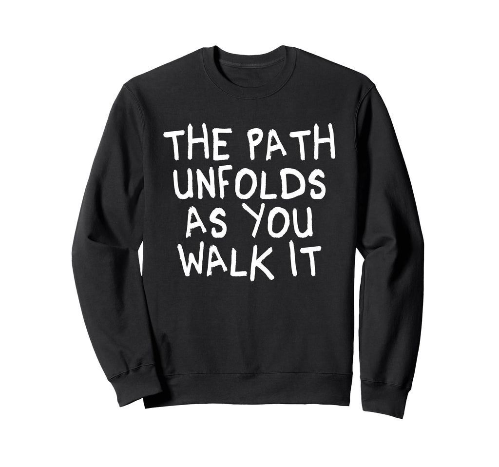 Path Unfolds As You Walk It Sweatshirt - Graphic Print for Adults - T-Shirt, Sweatshirt, Hoodie