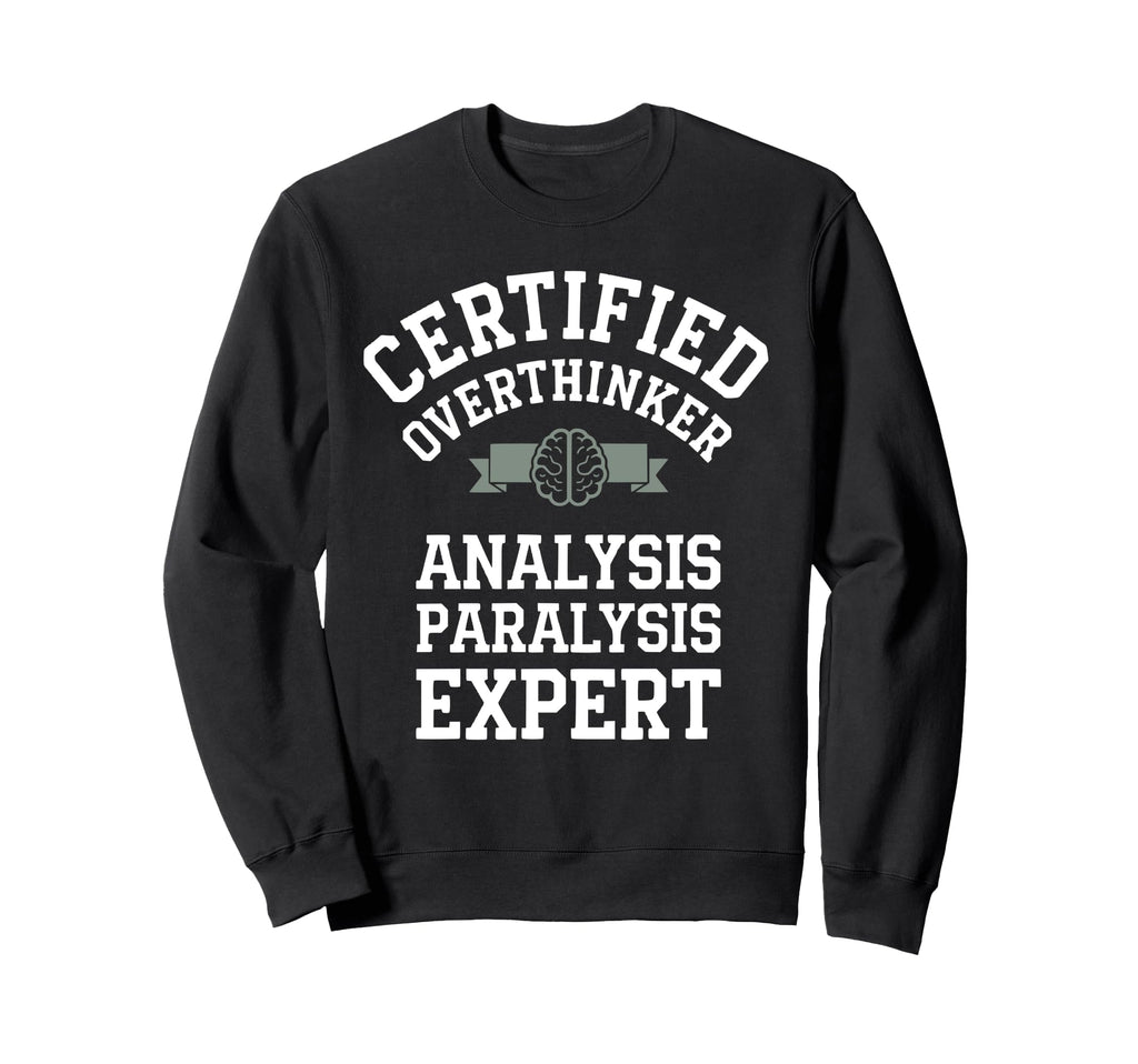 Certified Overthinker Analysis Sweatshirt - Novelty Apparel for Adults - T-Shirt, Sweatshirt, Hoodie