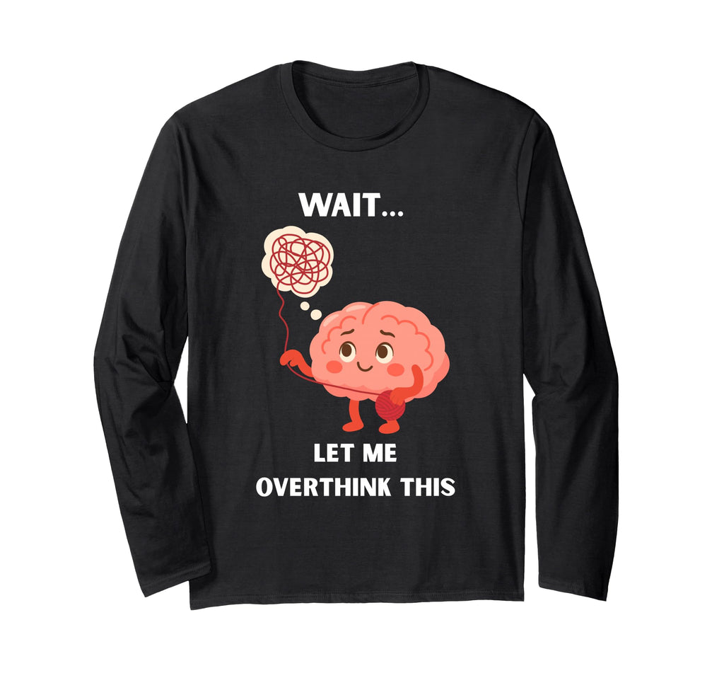 Wait Let Me Overthink This Overthinker T-Shirt - Minimalist Print Unisex - T-Shirt, Sweatshirt, Hoodie