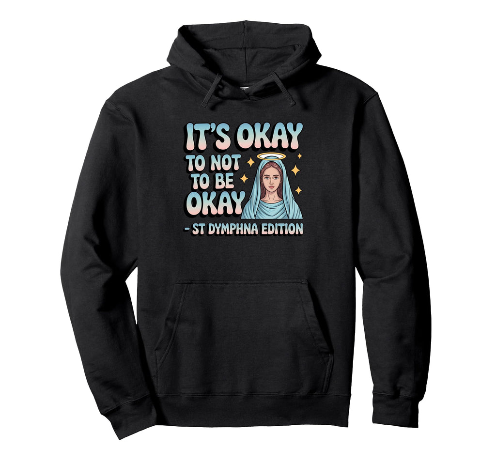 Okay To Not Be Okay St Dymphna Mental Hoodie - Streetwear Style for Adults - T-Shirt, Sweatshirt, Hoodie