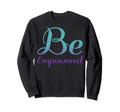 Be Empowered Mental Health Sweatshirt - Casual Everyday Wear Unisex - T-Shirt, Sweatshirt, Hoodie