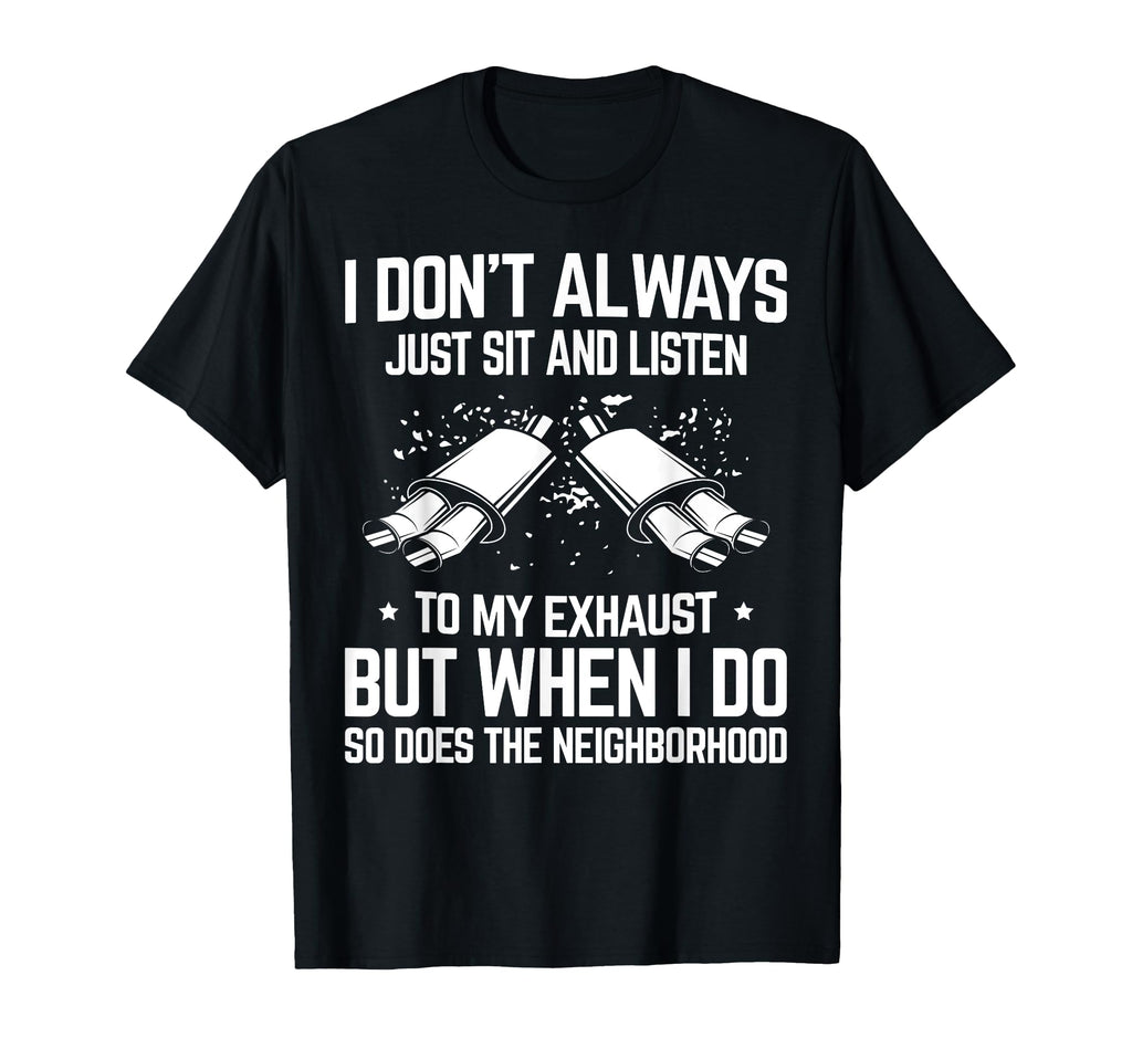 I Dont Just Sit And Listen To My Car T-Shirt - Fun Novelty Design Unisex - T-Shirt, Sweatshirt, Hoodie
