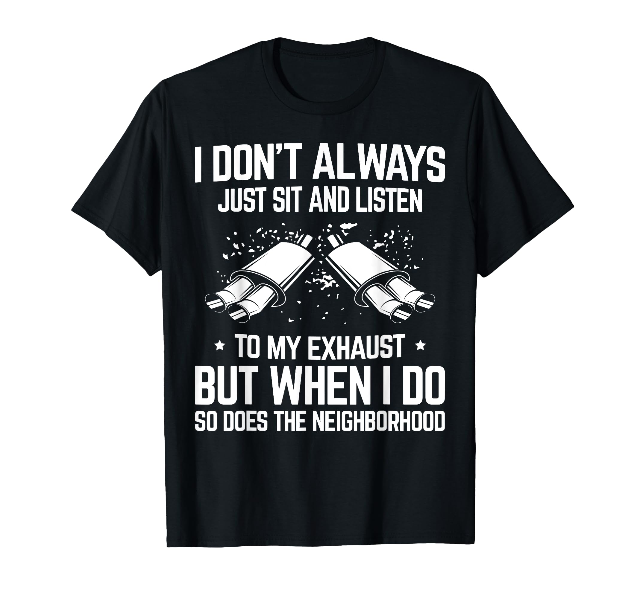 I Dont Just Sit And Listen To My Car T-Shirt - Fun Novelty Design Unisex - T-Shirt, Sweatshirt, Hoodie
