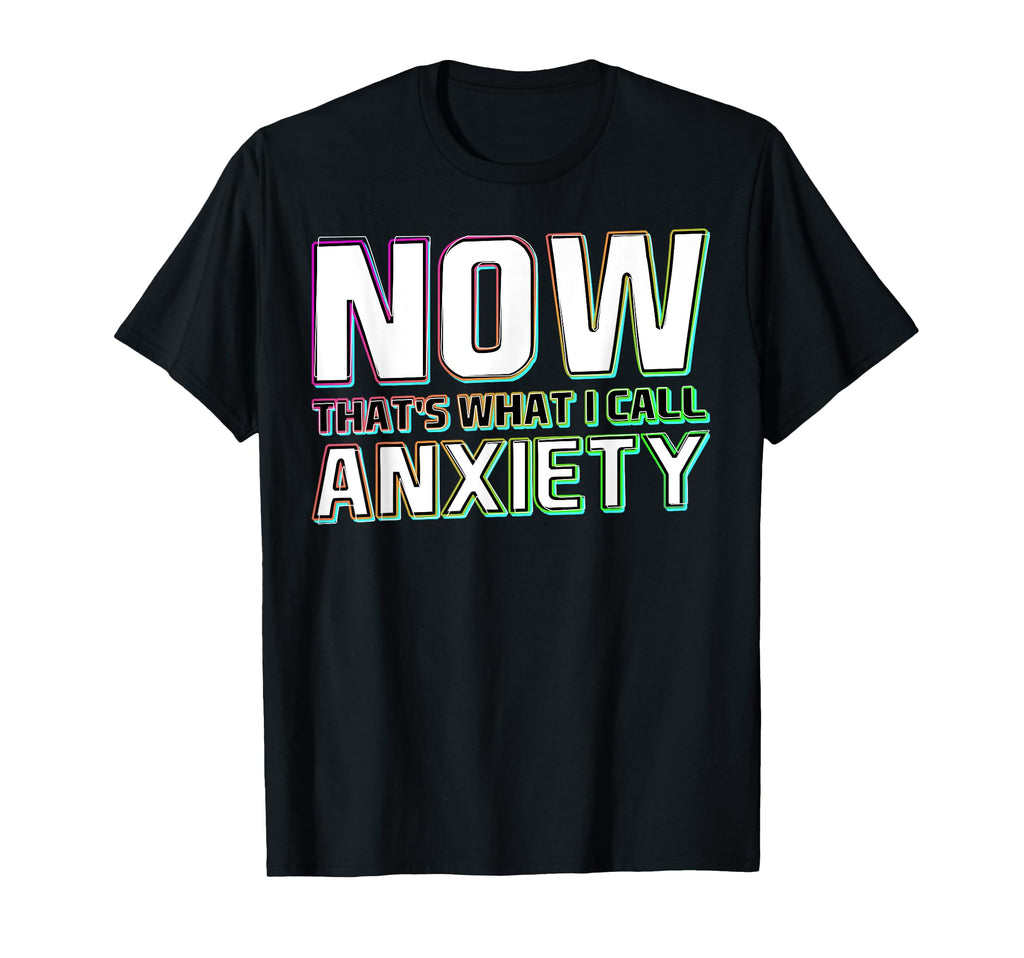 Now Thats What I Call Anxiety T-Shirt - Fun Novelty Design Men Women - T-Shirt, Sweatshirt, Hoodie