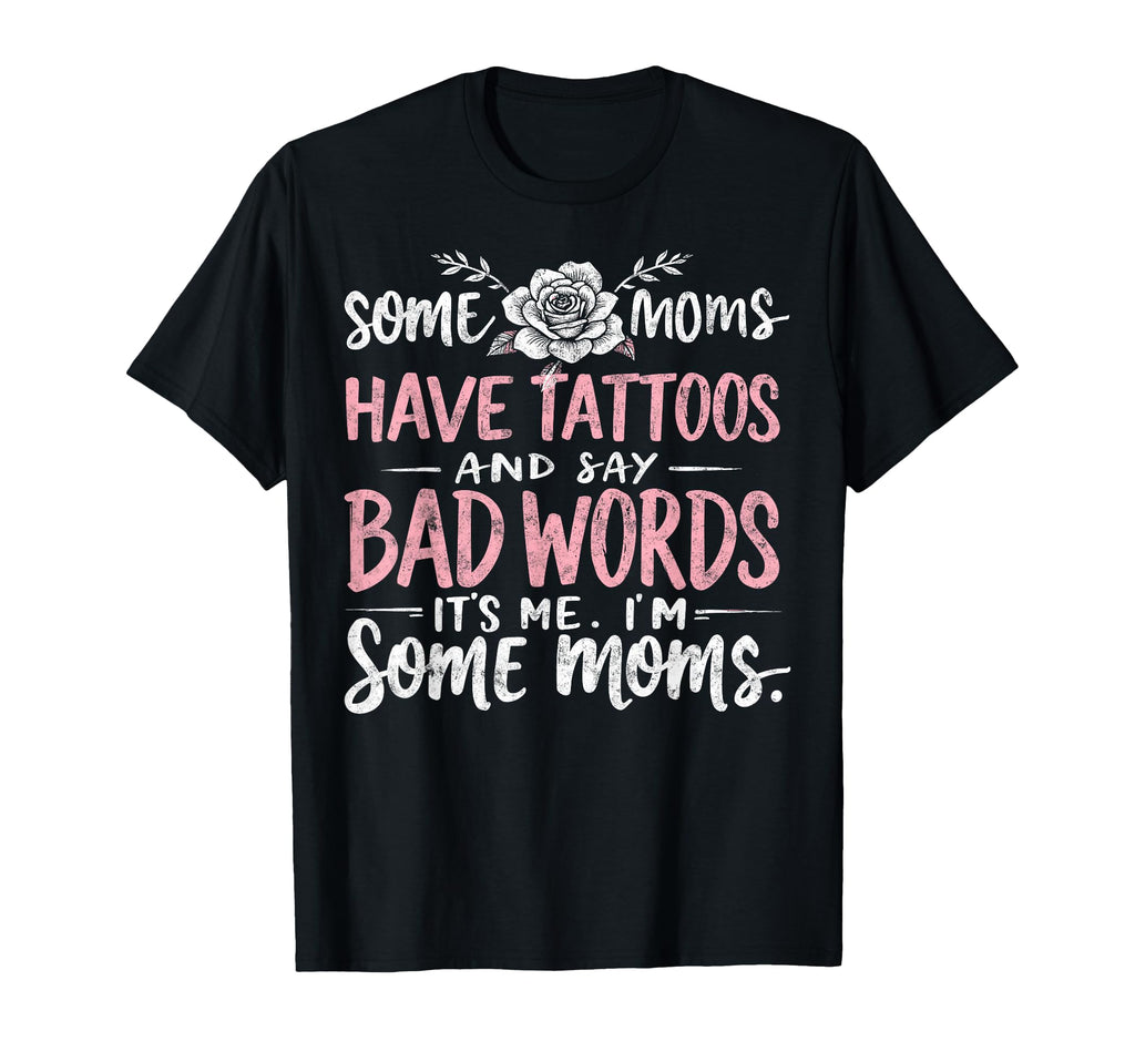 Some Moms Have Tattoos And Say T-Shirt - Casual Everyday Wear for Adults - T-Shirt, Sweatshirt, Hoodie