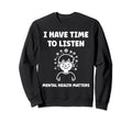 Brain Illness I Have Time To Sweatshirt - Custom Art Print Men Women - T-Shirt, Sweatshirt, Hoodie